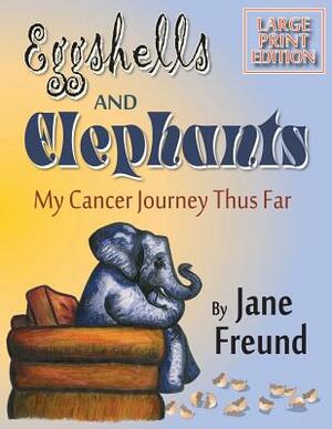 LARGE PRINT - Eggshells & Elephants - My Cancer Journey Thus Far by Jane Freund