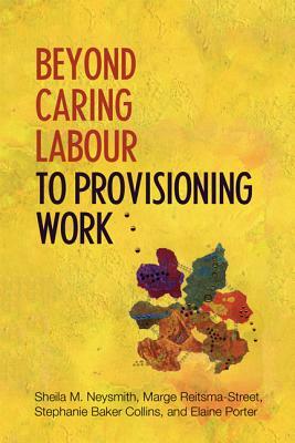 Beyond Caring Labour to Provisioning Work by Stephanie Baker-Collins, Sheila Neysmith, Marge Reitsma-Street