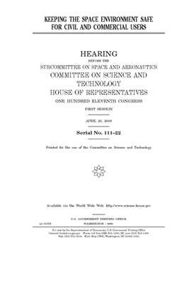 Keeping the space environment safe for civil and commercial users by United S. Congress, Committee on Science and Techno (house), United States House of Representatives