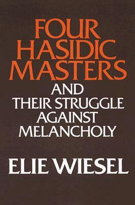 Four Hasidic Masters and their Struggle against Melancholy by Elie Wiesel