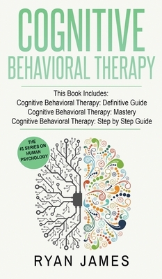 Cognitive Behavioral Therapy: 3 Manuscripts - Cognitive Behavioral Therapy Definitive Guide, Cognitive Behavioral Therapy Mastery, Cognitive ... Beh by Ryan James