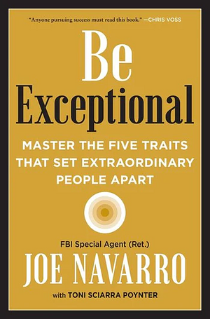 Be Exceptional: Master the Five Traits That Set Extraordinary People Apart by Joe Navarro, Toni Sciarra Poynter