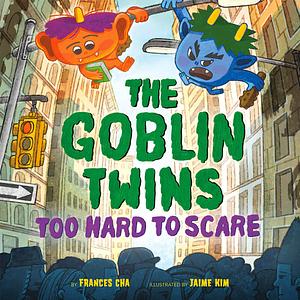 The Goblin Twins: Too Hard to Scare by Frances Cha