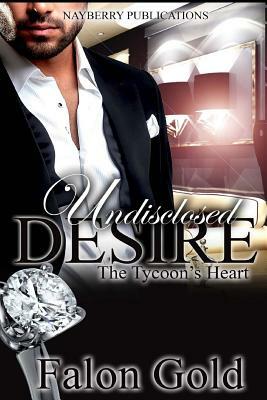 Undisclosed Desire: The Tycoon's Heart by Falon Gold