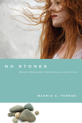 No Stones: Women Redeemed from Sexual Addiction by Marnie C. Ferree