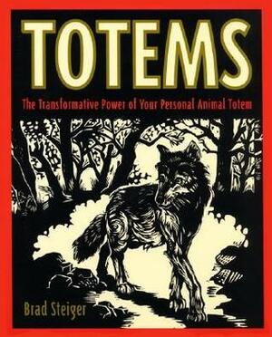 Totems: The Transformative Power of Your Personal Animal Totem by Brad Steiger