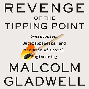 Revenge of the Tipping Point: Overstories, Superspreaders, and the Rise of Social Engineering by Malcolm Gladwell