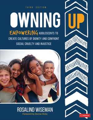 Owning Up: Empowering Adolescents to Create Cultures of Dignity and Confront Social Cruelty and Injustice by Rosalind Wiseman