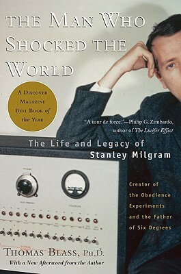 Man Who Shocked the World: The Life and Legacy of Stanley Milgram by Thomas Blass