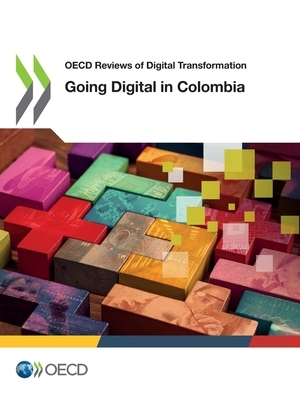 OECD Reviews of Digital Transformation: Going Digital in Colombia by Oecd