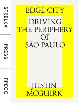 Edge City: Driving the Periphery of Sao Paulo by Justin McGuirk