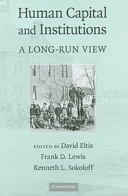 Human Capital and Institutions: A Long Run View by Kenneth L. Sokoloff, Frank D. Lewis, David Eltis