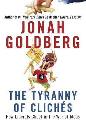 The Tyranny of Cliches: How Liberals Cheat in the War of Ideas by 