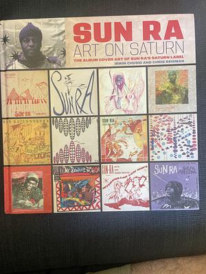 Sun Ra: Art on Saturn: The Album Cover Art of Sun Ra's Saturn Label by Sun Ra