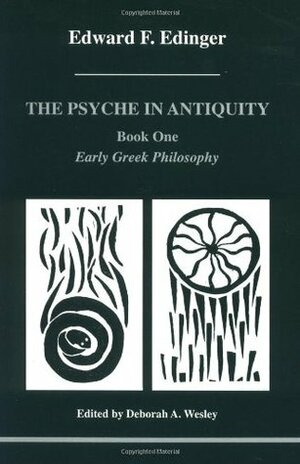 The Psyche in Antiquity, Book One: Early Greek Philosophy: From Thales to Plotinus by Edward F. Edinger