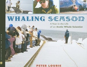Whaling Season: A Year in the Life of an Arctic Whale Scientist by Peter Lourie