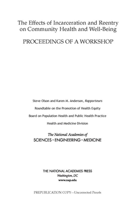 The Effects of Incarceration and Reentry on Community Health and Well-Being: Proceedings of a Workshop by Board on Population Health and Public He, National Academies of Sciences Engineeri, Health and Medicine Division