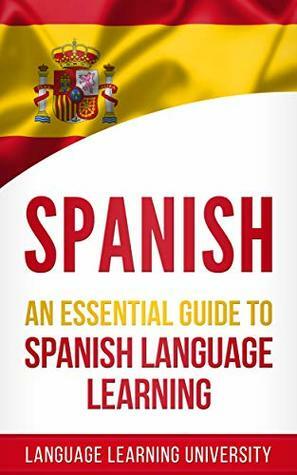 Spanish: An Essential Guide to Spanish Language Learning by Language Learning University