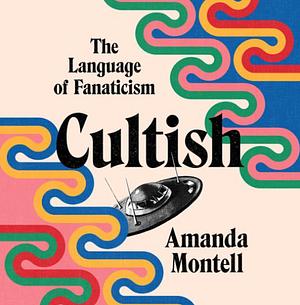 Cultish: The Language of Fanaticism  by Amanda Montell