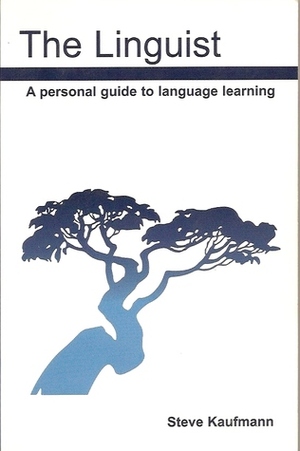 The Linguist: A Personal Guide To Language Learning by Steve Kaufmann