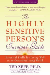 The Highly Sensitive Person's Survival Guide: Essential Skills for Living Well in an Overstimulating World by Ted Zeff