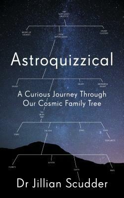 Astroquizzical: A Curious Journey Through Our Cosmic Family Tree by Jillian, Dr. Scudder