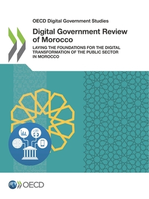 OECD Digital Government Studies Digital Government Review of Morocco Laying the Foundations for the Digital Transformation of the Public Sector in Mor by Oecd