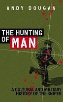 The Hunting of Man: A History of the Sniper by Andy Dougan