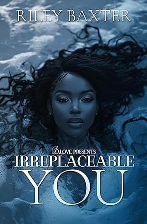 Irreplaceable You by Riley Baxter