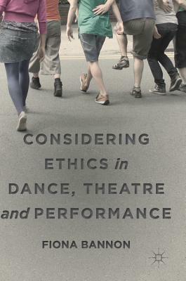 Considering Ethics in Dance, Theatre and Performance by Fiona Bannon