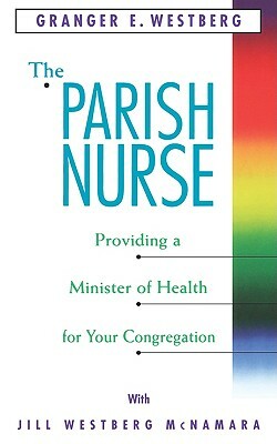 The Parish Nurse by Granger E. Westburg, Granger E. Westberg, Jill W. McNamara