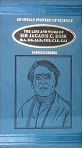 An Indian Pioneer of Science: The Life and Work of Sir Jagdis C. Bose by Patrick Geddes