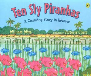 Ten Sly Piranhas: A Counting Story in Reverse; A Tale of Wickedness-And Worse! by William Wise