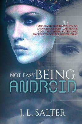 Not Easy Being Android by J. L. Salter