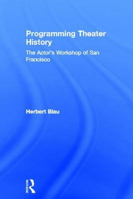 Programming Theater History: The Actor's Workshop of San Francisco by Herbert Blau