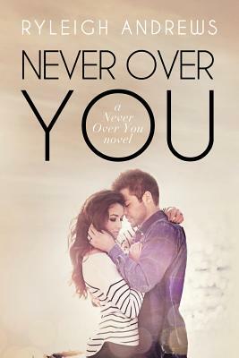 Never Over You by Ryleigh Andrews