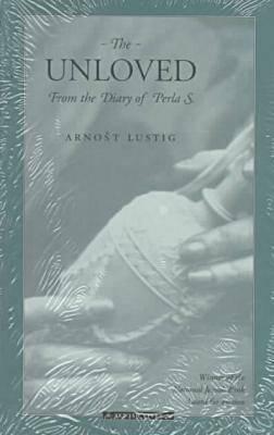 The Unloved: From The Diary Of Perla S.: A Novel by Arnošt Lustig