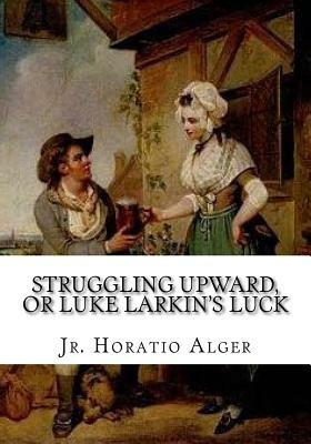 Struggling Upward, or Luke Larkin's Luck by Horatio Alger