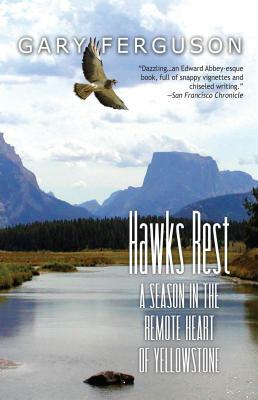 Hawks Rest: A Season in the Remote Heart of Yellowstone by Gary Ferguson