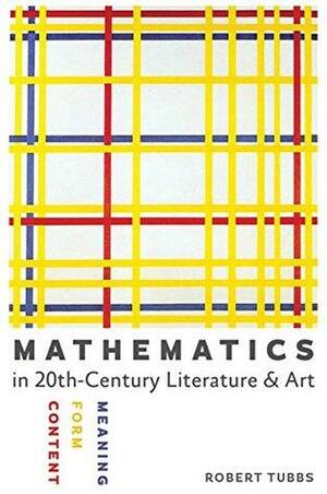 Mathematics in Twentieth-Century Literature and Art by Robert Tubbs