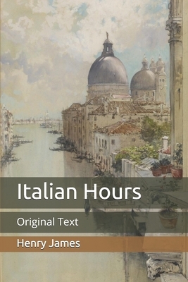 Italian Hours: Original Text by Henry James