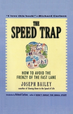 The Speed Trap: How to Avoid the Frenzy of the Fast Lane by Joseph Bailey