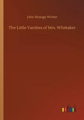 The Little Vanities of Mrs. Whittaker by John Strange Winter