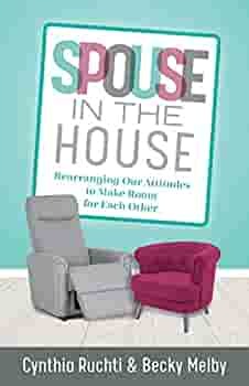Spouse in the House: Rearranging Our Attitudes to Make Room for Each Other by Cynthia Ruchti, Becky Melby