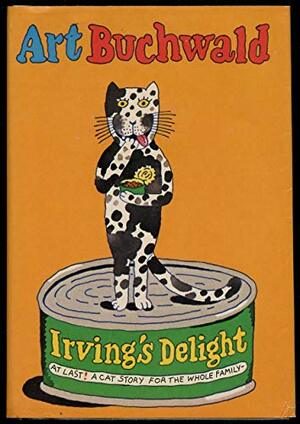 Irving's Delight: At Last! A Cat Story For The Whole Family! by Art Buchwald