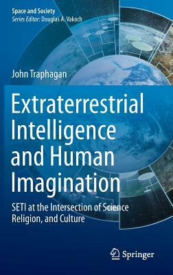 Extraterrestrial Intelligence and Human Imagination: Seti at the Intersection of Science, Religion, and Culture by John Traphagan