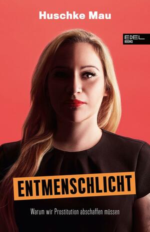 Entmenschlicht - Warum wir Prostitution abschaffen müssen by Huschke Mau