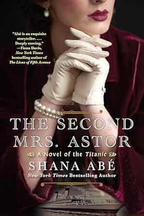 The Second Mrs. Astor: A Heartbreaking Historical Novel of the Titanic by Shana Abé