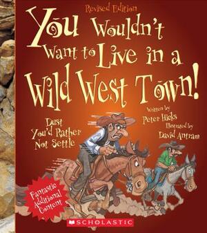 You Wouldn't Want to Live in a Wild West Town! (Revised Edition) (You Wouldn't Want To... American History) by Peter Hicks