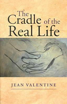 The Cradle of the Real Life by Jean Valentine